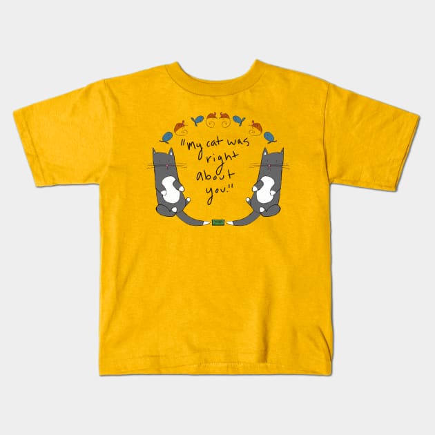 My cat was right about you.... Kids T-Shirt by ktludwig